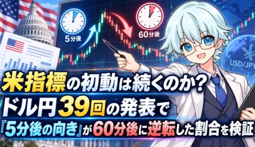 米指標の初動は続くのか？ドル円39回の発表で「5分後の向き」が60分後に逆転した割合を検証